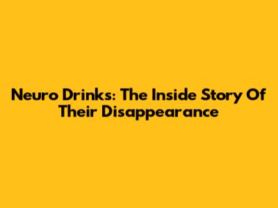 Neuro Drinks: The Inside Story Of Their Disappearance