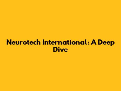 Neurotech International: A Deep Dive