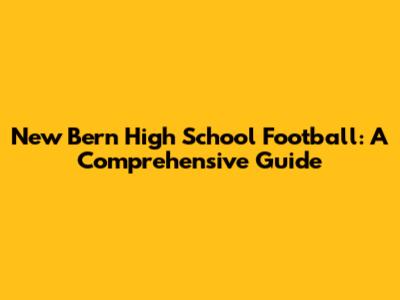 New Bern High School Football: A Comprehensive Guide