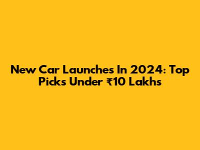 New Car Launches In 2024: Top Picks Under ₹10 Lakhs