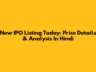 New IPO Listing Today: Price Details & Analysis In Hindi
