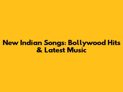 New Indian Songs: Bollywood Hits & Latest Music