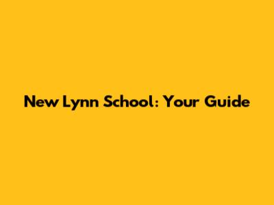 New Lynn School: Your Guide
