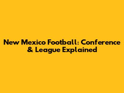 New Mexico Football: Conference & League Explained