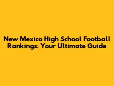 New Mexico High School Football Rankings: Your Ultimate Guide