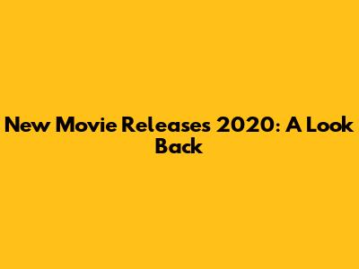 New Movie Releases 2020: A Look Back