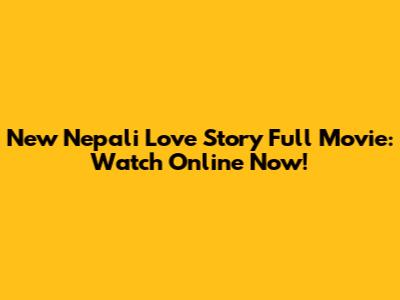 New Nepali Love Story Full Movie: Watch Online Now!