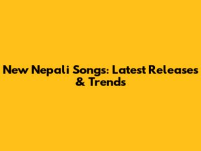 New Nepali Songs: Latest Releases & Trends