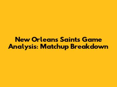 New Orleans Saints Game Analysis: Matchup Breakdown