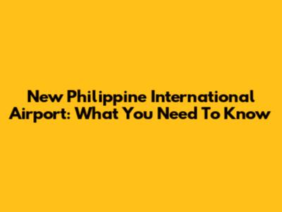 New Philippine International Airport: What You Need To Know