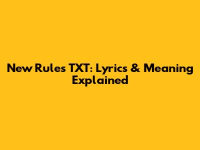 New Rules TXT: Lyrics & Meaning Explained