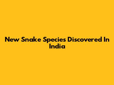 New Snake Species Discovered In India