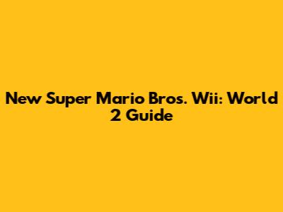 New Super Mario Bros. Wii: World 2 Guide