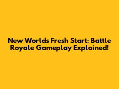 New World's Fresh Start: Battle Royale Gameplay Explained!