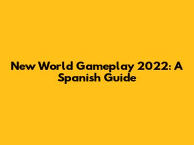New World Gameplay 2022: A Spanish Guide