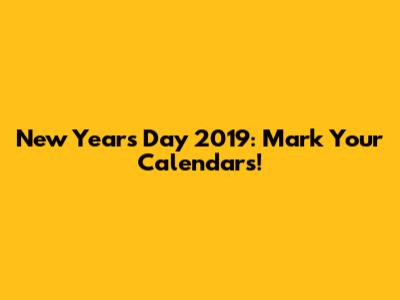 New Year's Day 2019: Mark Your Calendars!