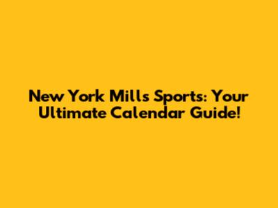 New York Mills Sports: Your Ultimate Calendar Guide!