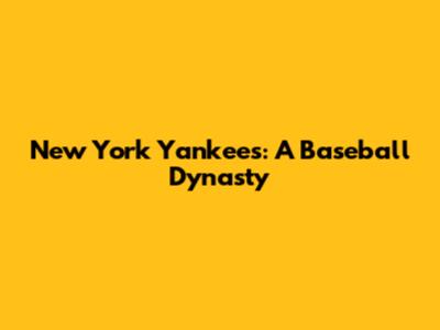 New York Yankees: A Baseball Dynasty