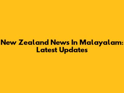 New Zealand News In Malayalam: Latest Updates