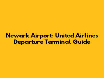 Newark Airport: United Airlines Departure Terminal Guide