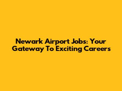 Newark Airport Jobs: Your Gateway To Exciting Careers