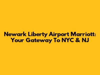 Newark Liberty Airport Marriott: Your Gateway To NYC & NJ