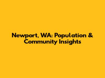 Newport, WA: Population & Community Insights