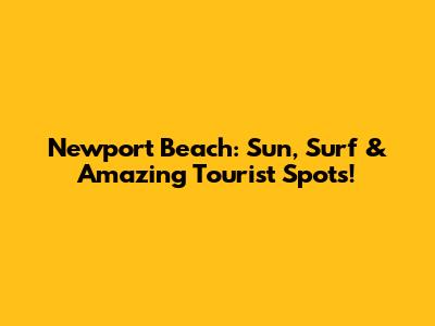Newport Beach: Sun, Surf & Amazing Tourist Spots!