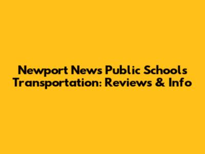 Newport News Public Schools Transportation: Reviews & Info