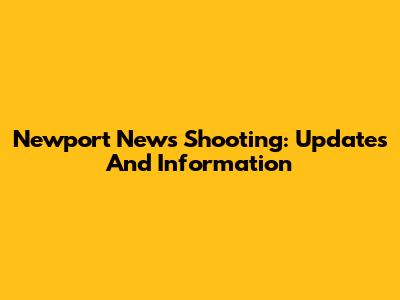 Newport News Shooting: Updates And Information