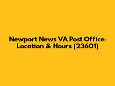 Newport News VA Post Office: Location & Hours (23601)