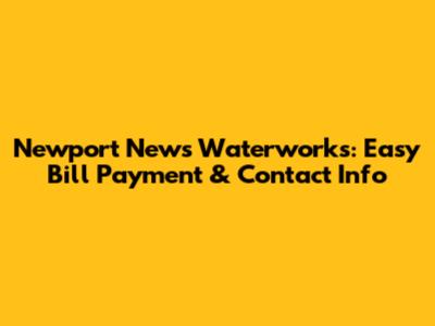 Newport News Waterworks: Easy Bill Payment & Contact Info