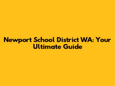 Newport School District WA: Your Ultimate Guide