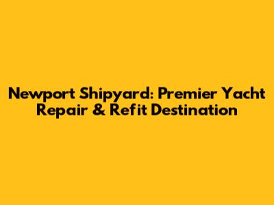 Newport Shipyard: Premier Yacht Repair & Refit Destination