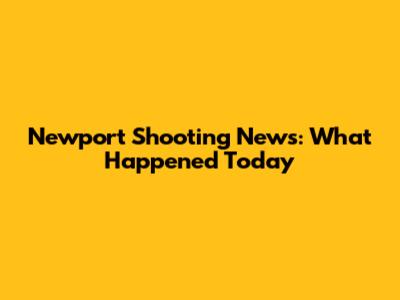 Newport Shooting News: What Happened Today
