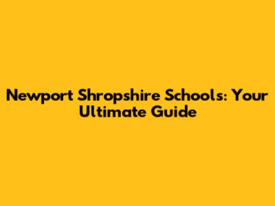 Newport Shropshire Schools: Your Ultimate Guide