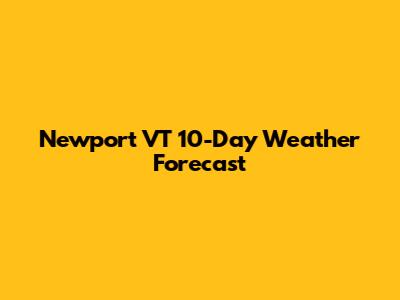 Newport VT 10-Day Weather Forecast