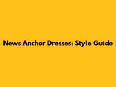 News Anchor Dresses: Style Guide