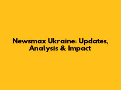 Newsmax Ukraine: Updates, Analysis & Impact