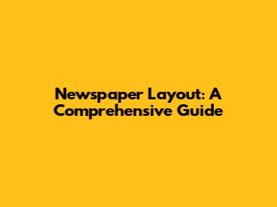 Newspaper Layout: A Comprehensive Guide