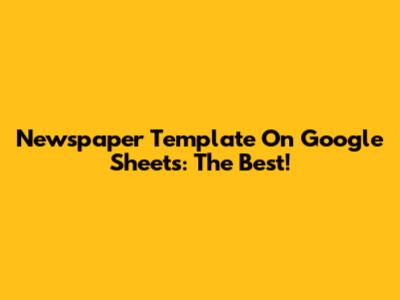 Newspaper Template On Google Sheets: The Best!