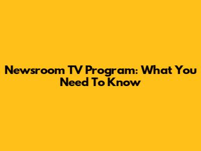 Newsroom TV Program: What You Need To Know