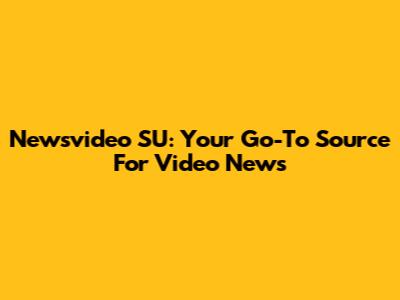 Newsvideo SU: Your Go-To Source For Video News
