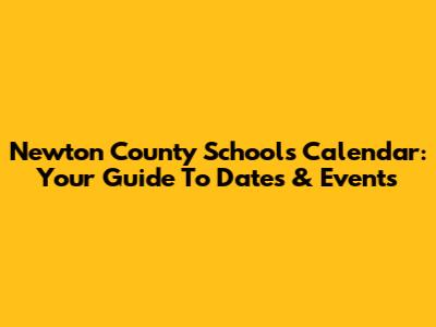 Newton County Schools Calendar: Your Guide To Dates & Events