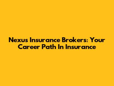 Nexus Insurance Brokers: Your Career Path In Insurance