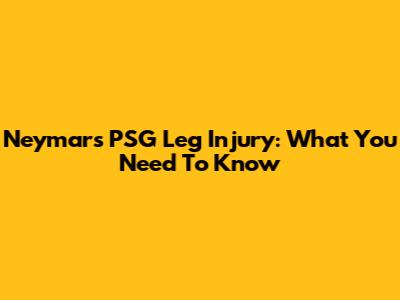 Neymar's PSG Leg Injury: What You Need To Know