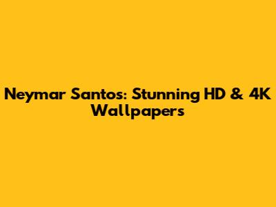 Neymar Santos: Stunning HD & 4K Wallpapers