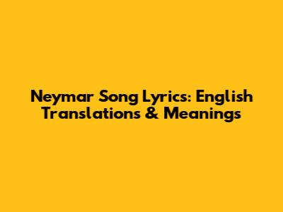 Neymar Song Lyrics: English Translations & Meanings