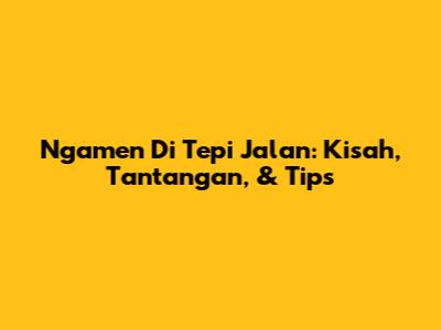 Ngamen Di Tepi Jalan: Kisah, Tantangan, & Tips