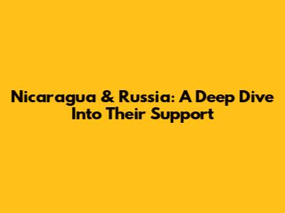 Nicaragua & Russia: A Deep Dive Into Their Support